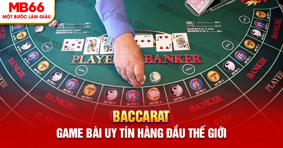 Baccarat - Game Bài Uy Tín Hàng Đầu Thế Giới